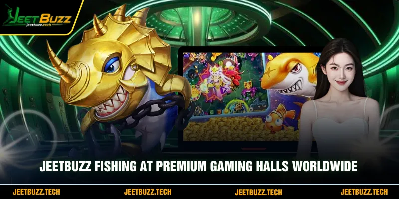 JeetBuzz fishing at premium gaming halls worldwide
